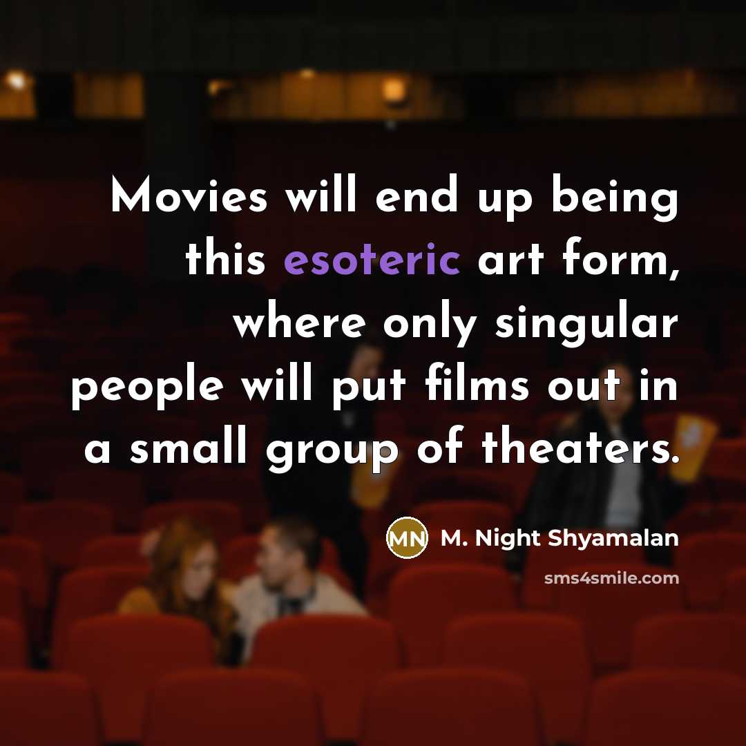 “Movies will end up being this esoteric art form, where…” quote by M. Night Shyamalan