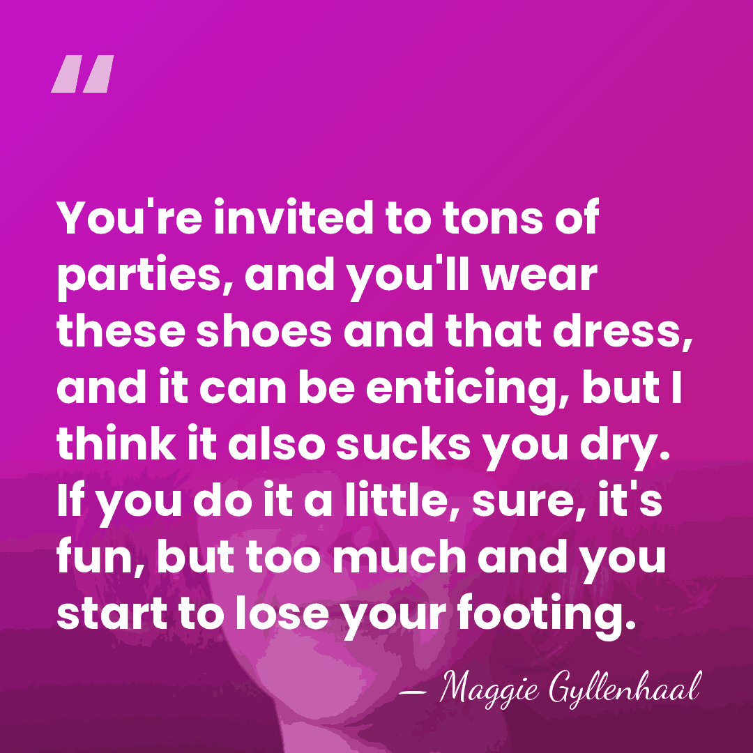 You're invited to tons of parties, and you'll wear these shoes and&hellip; - Maggie Gyllenhaal