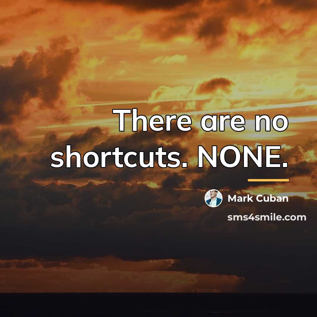 “There are no shortcuts. NONE.…” quote by Mark Cuban