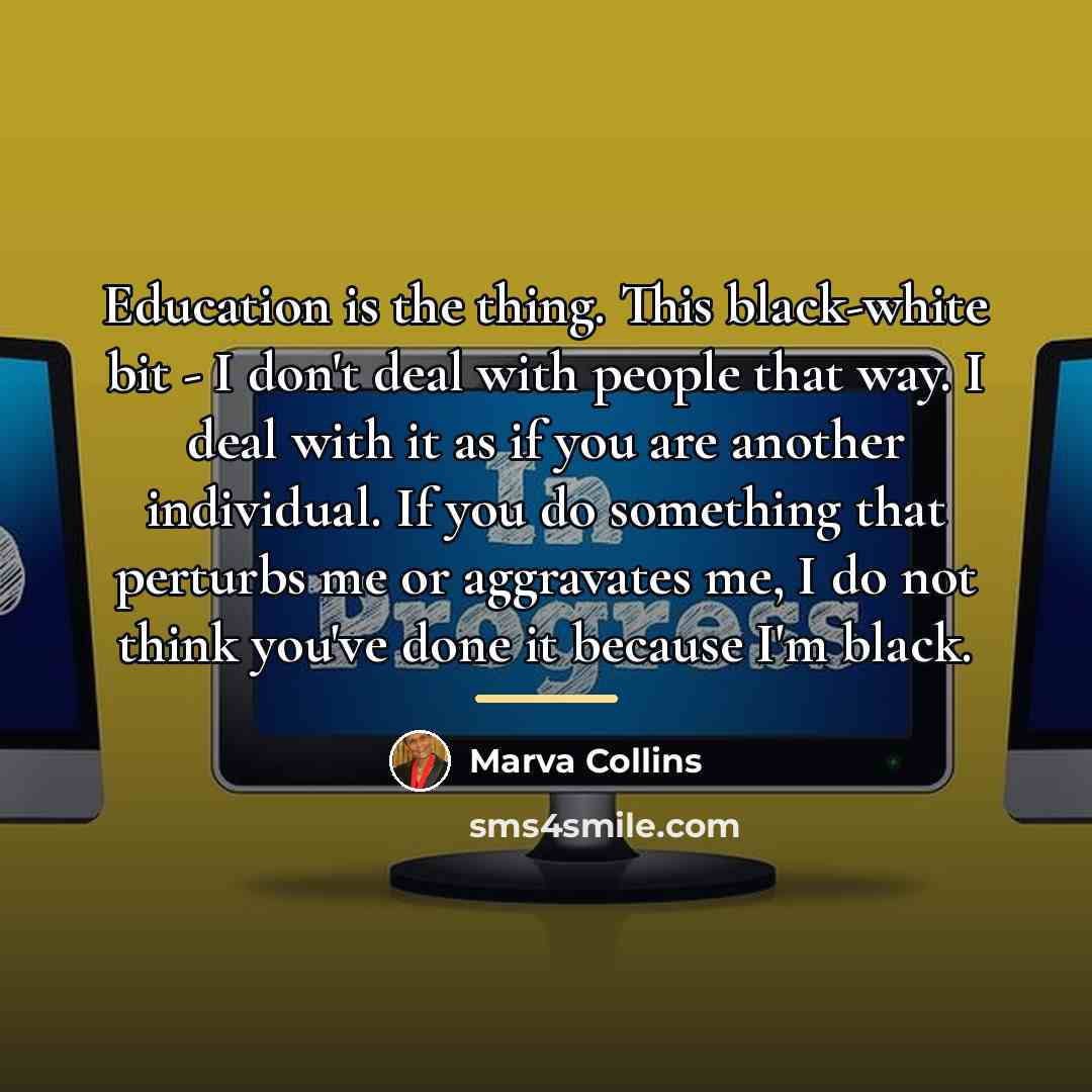 “Education is the thing. This black-white bit - I don't…” quote by Marva Collins