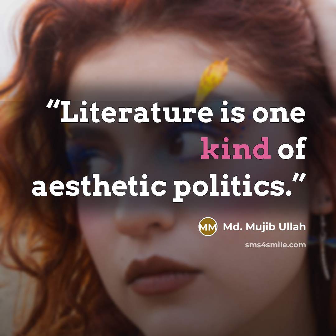 “Literature is one kind of aesthetic politics.” quote by Md. Mujib Ullah