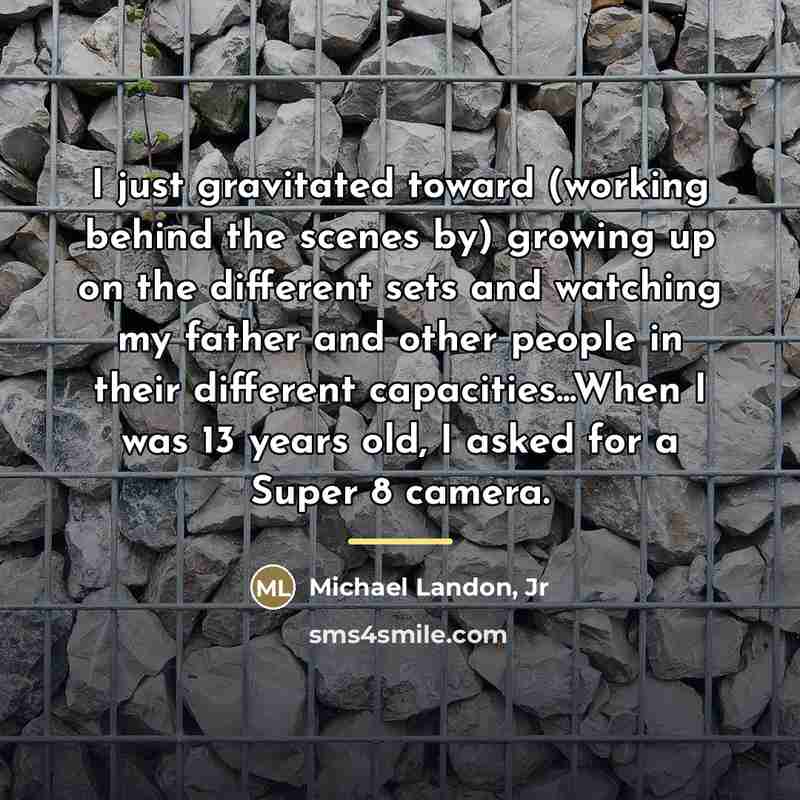 “I just gravitated toward (working behind the scenes by) growing…” quote by Michael Landon, Jr