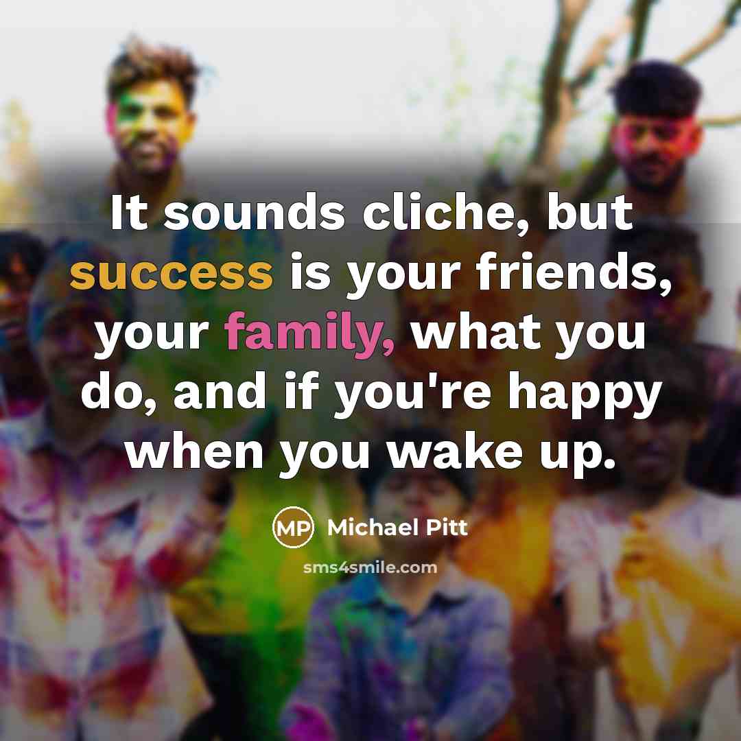 “It sounds cliche, but success is your friends, your family,…” quote by Michael Pitt