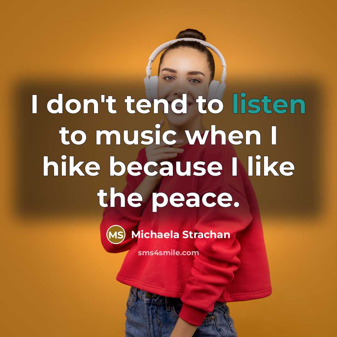“I don't tend to listen to music when I hike…” quote by Michaela Strachan