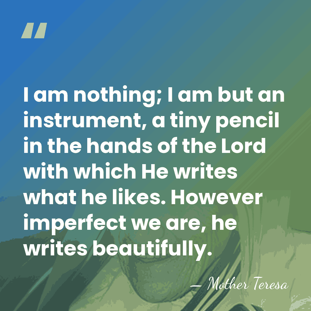 I am nothing; I am but an instrument, a tiny pencil in&hellip; - Mother Teresa