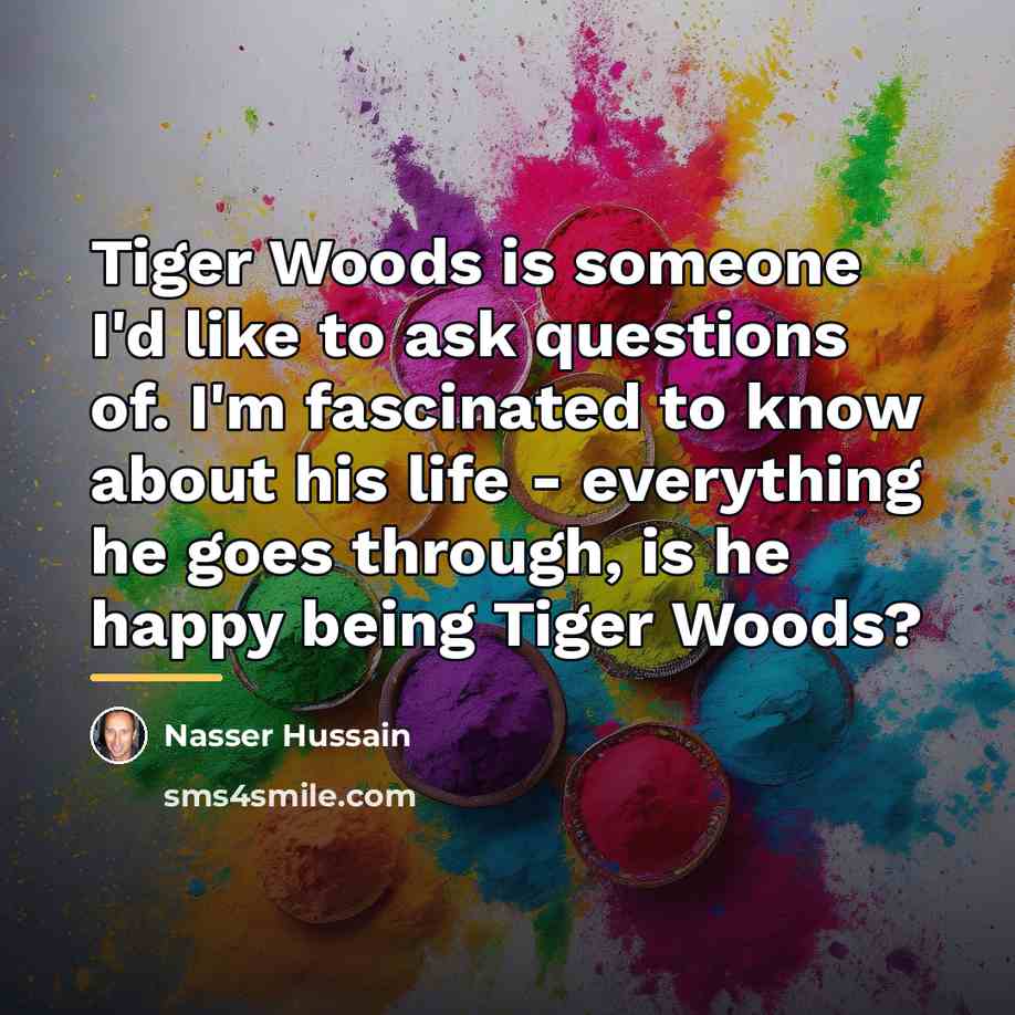 “Tiger Woods is someone I'd like to ask questions of.…” quote by Nasser Hussain