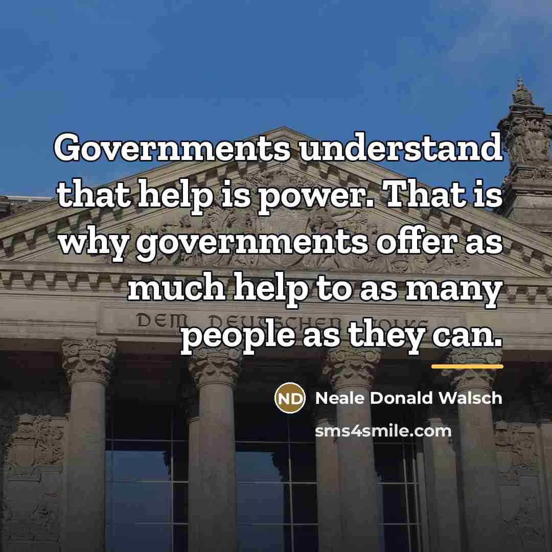 “Governments understand that help is power. That is why governments…” quote by Neale Donald Walsch