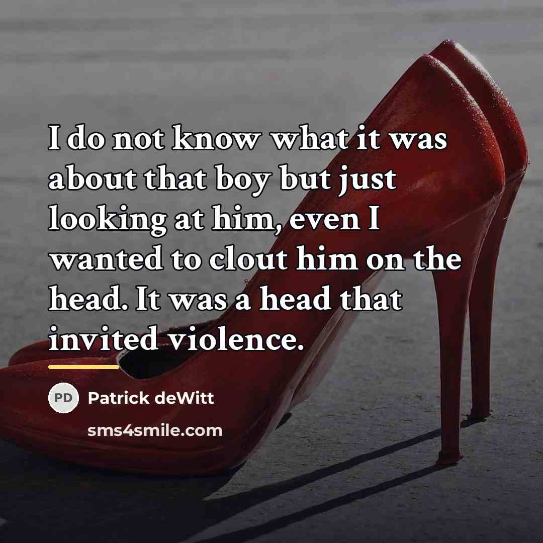 “I do not know what it was about that boy…” quote by Patrick deWitt