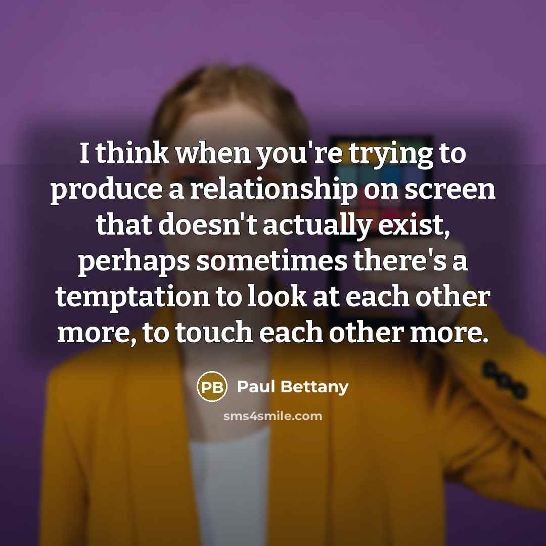 “I think when you're trying to produce a relationship on…” quote by Paul Bettany