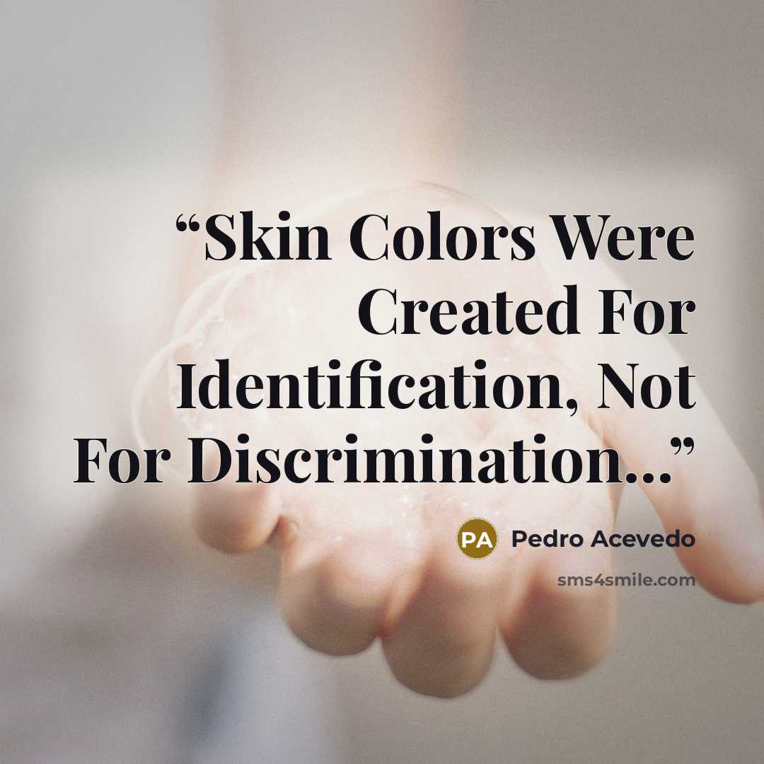“Skin Colors Were Created For Identification, Not For Discrimination...” quote by Pedro Acevedo