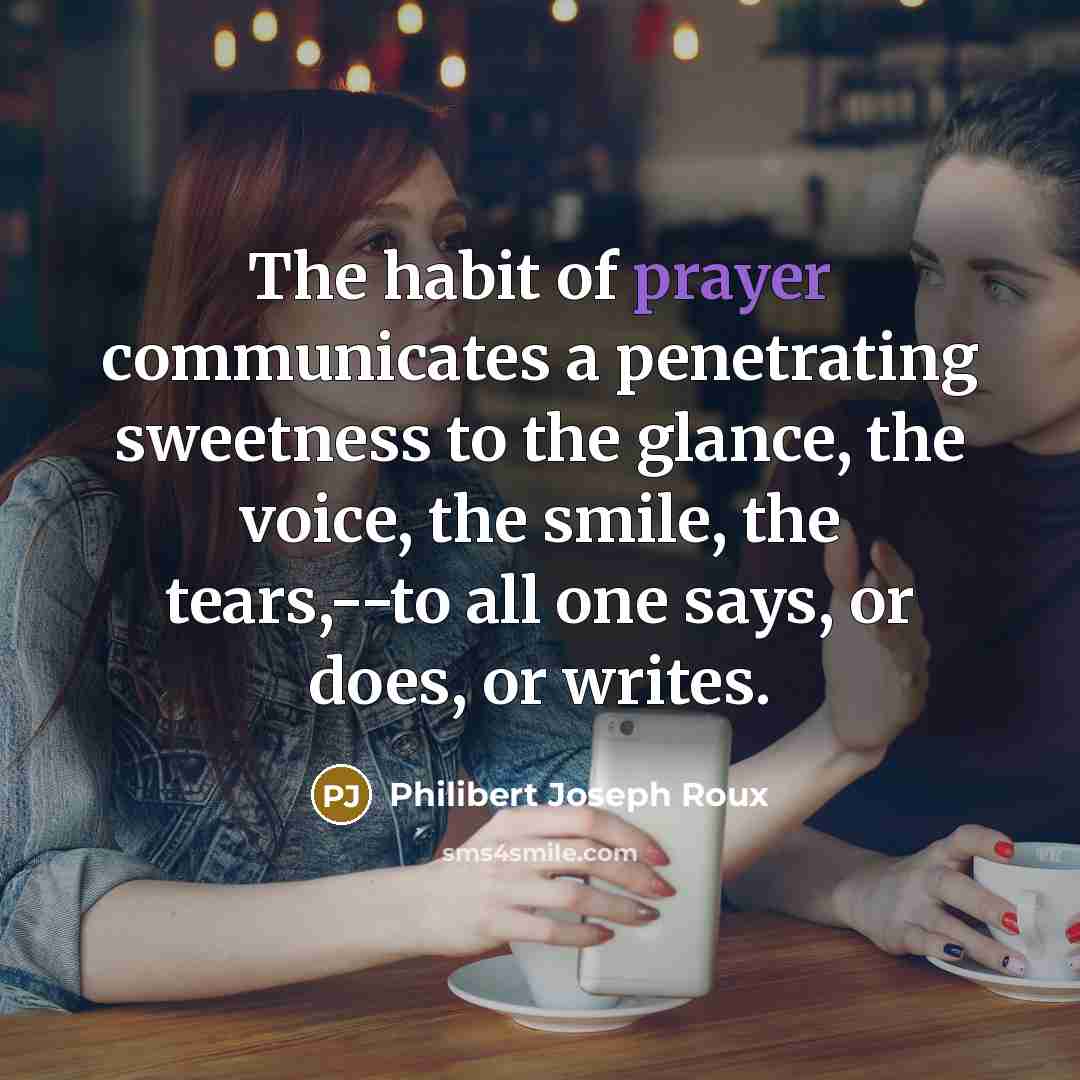 “The habit of prayer communicates a penetrating sweetness to the…” quote by Philibert Joseph Roux