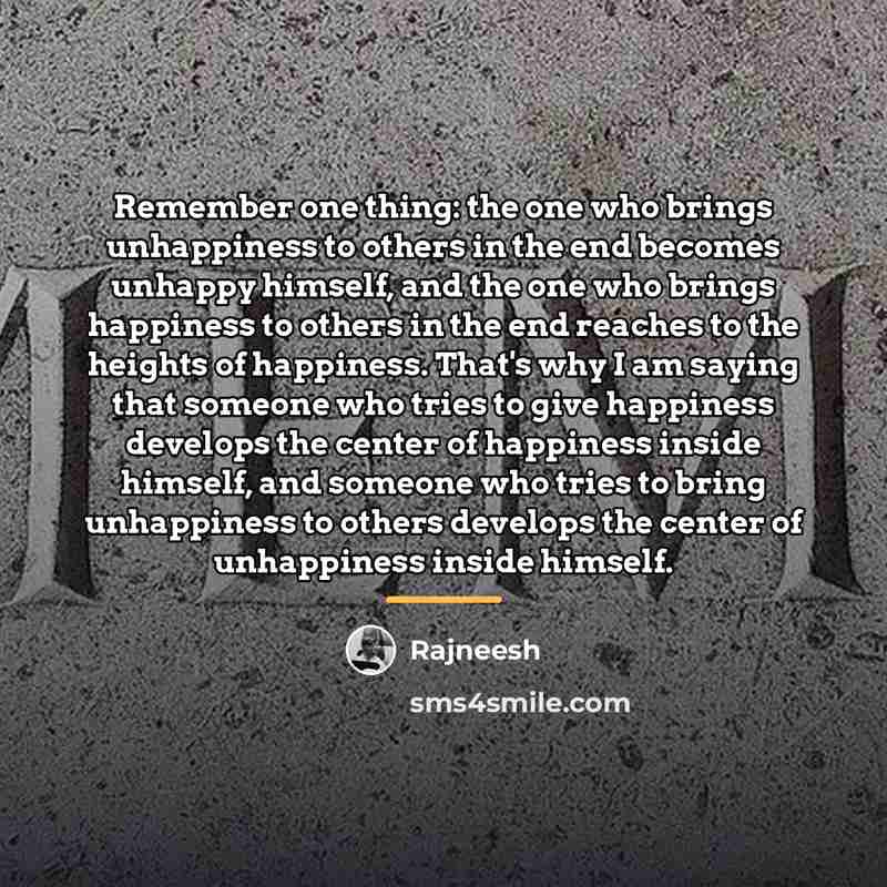 “Remember one thing: the one who brings unhappiness to others…” quote by Rajneesh