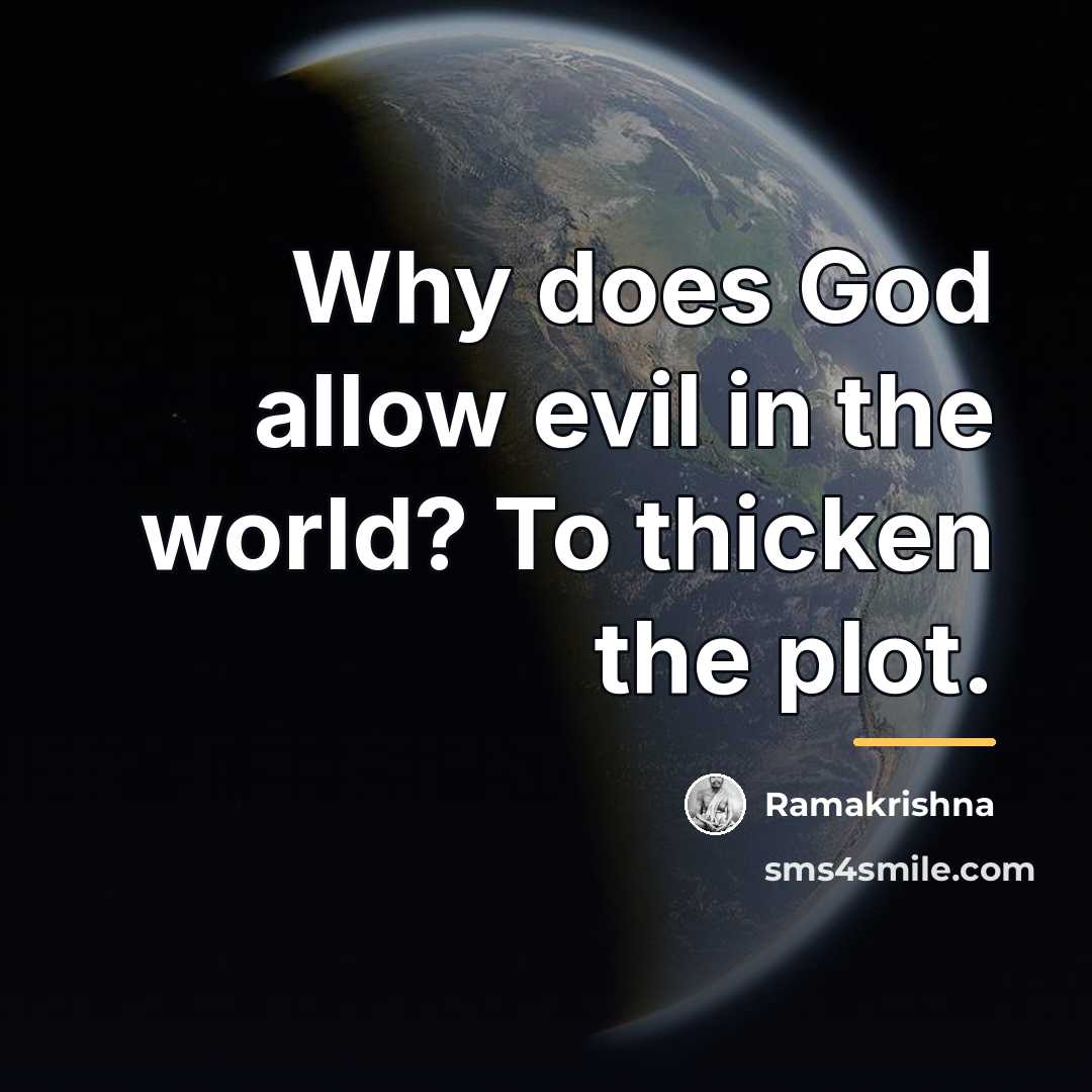 “Why does God allow evil in the world? To thicken…” quote by Ramakrishna