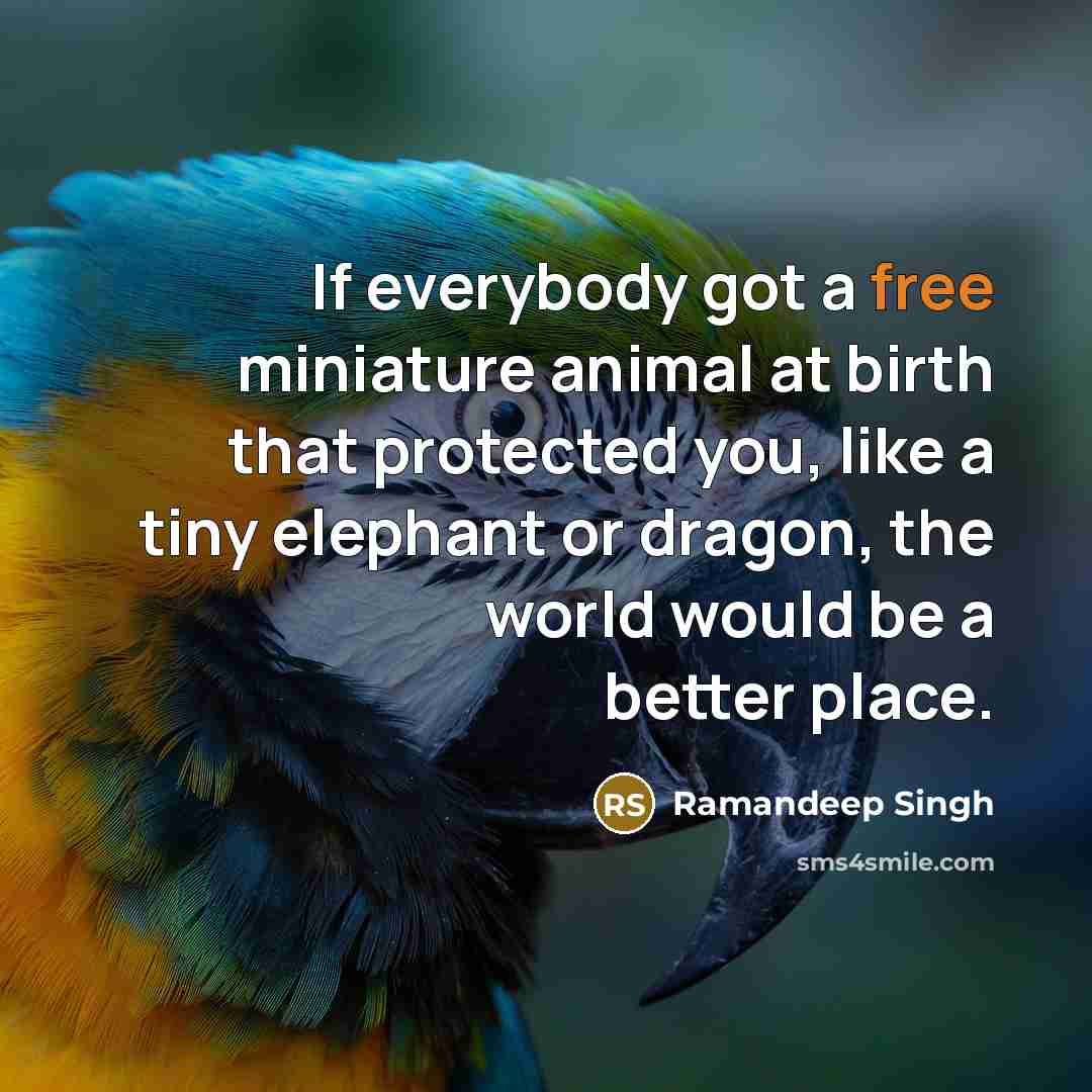 “If everybody got a free miniature animal at birth that…” quote by Ramandeep Singh