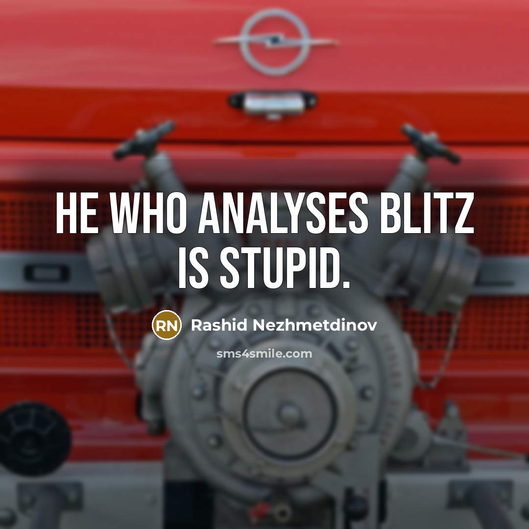 “He who analyses blitz is stupid.” quote by Rashid Nezhmetdinov