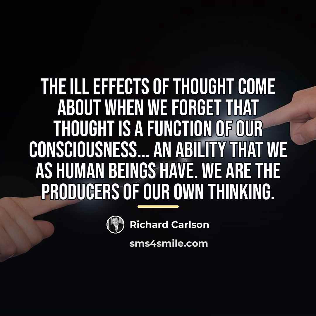 “The ill effects of thought come about when we forget…” quote by Richard Carlson