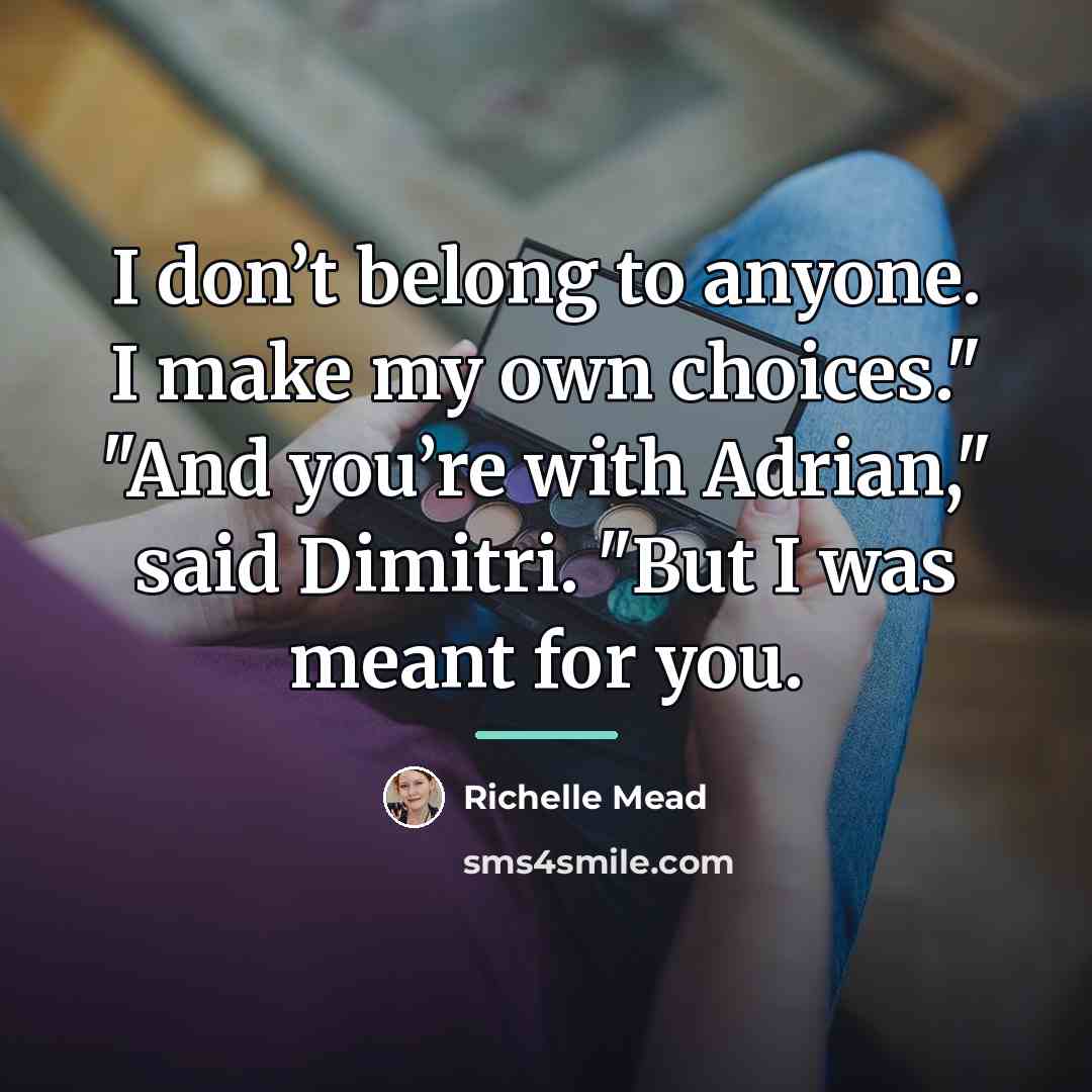 “I don’t belong to anyone. I make my own choices."…” quote by Richelle Mead