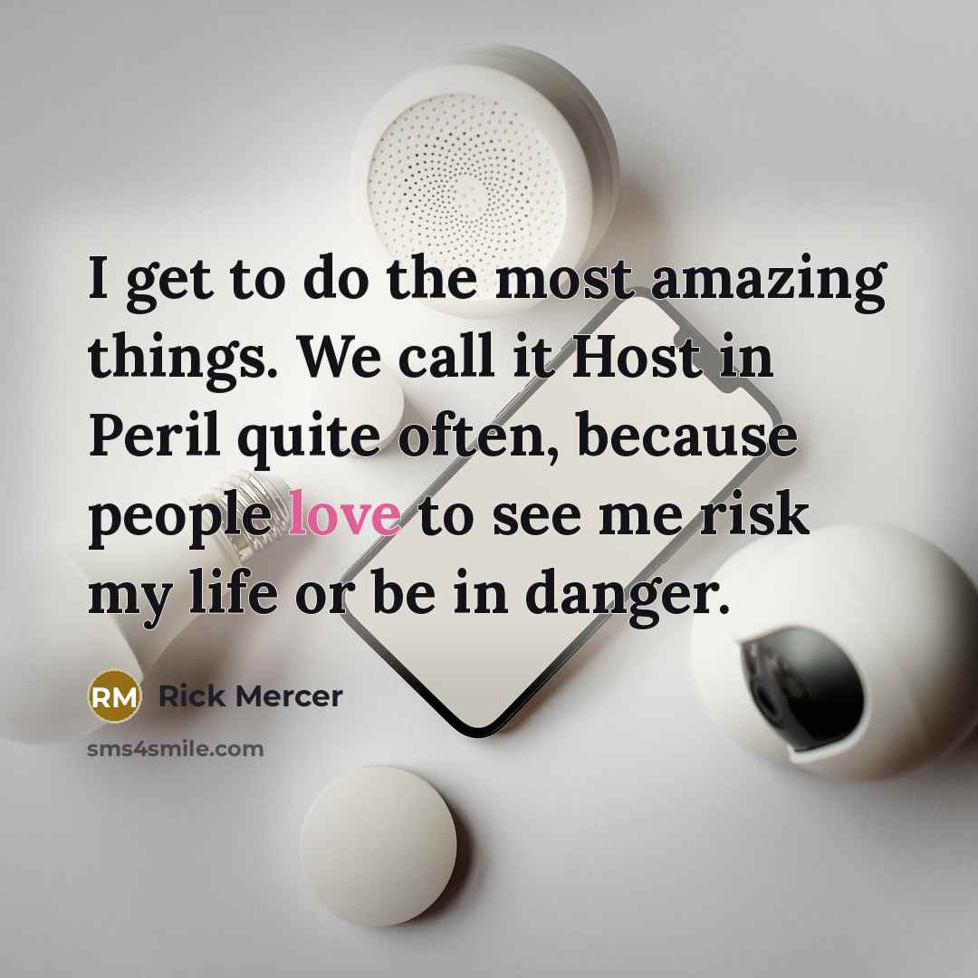 “I get to do the most amazing things. We call…” quote by Rick Mercer