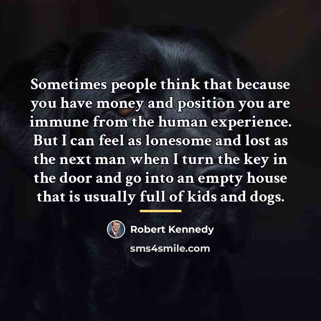 “Sometimes people think that because you have money and position…” quote by Robert Kennedy