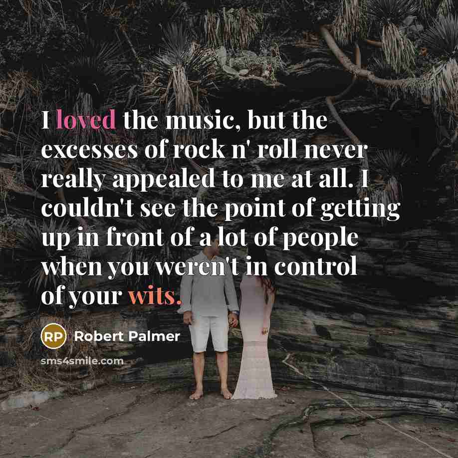 “I loved the music, but the excesses of rock n'…” quote by Robert Palmer