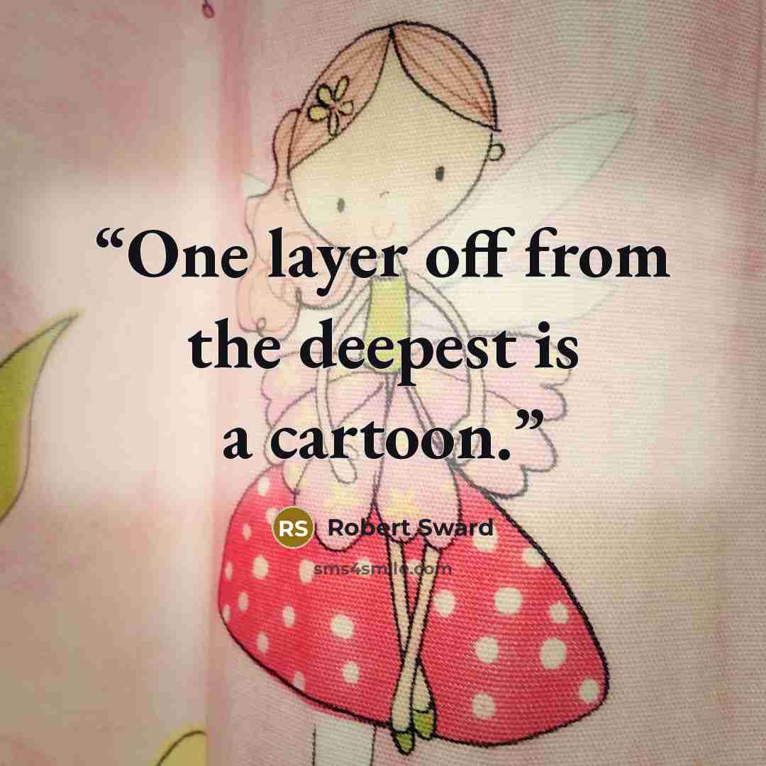“One layer off from the deepest is a cartoon.” quote by Robert Sward