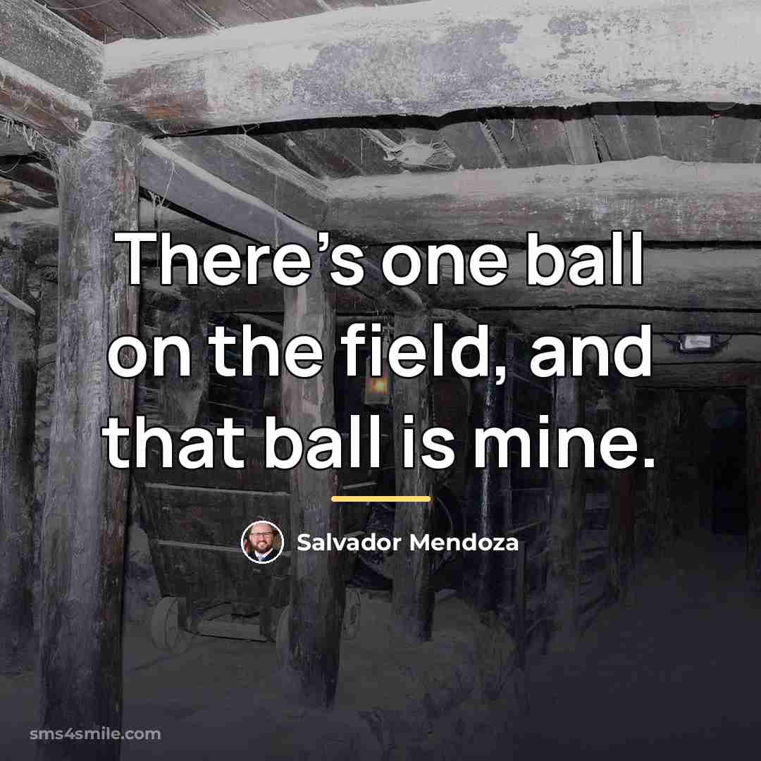 “There's one ball on the field, and that ball is…” quote by Salvador Mendoza