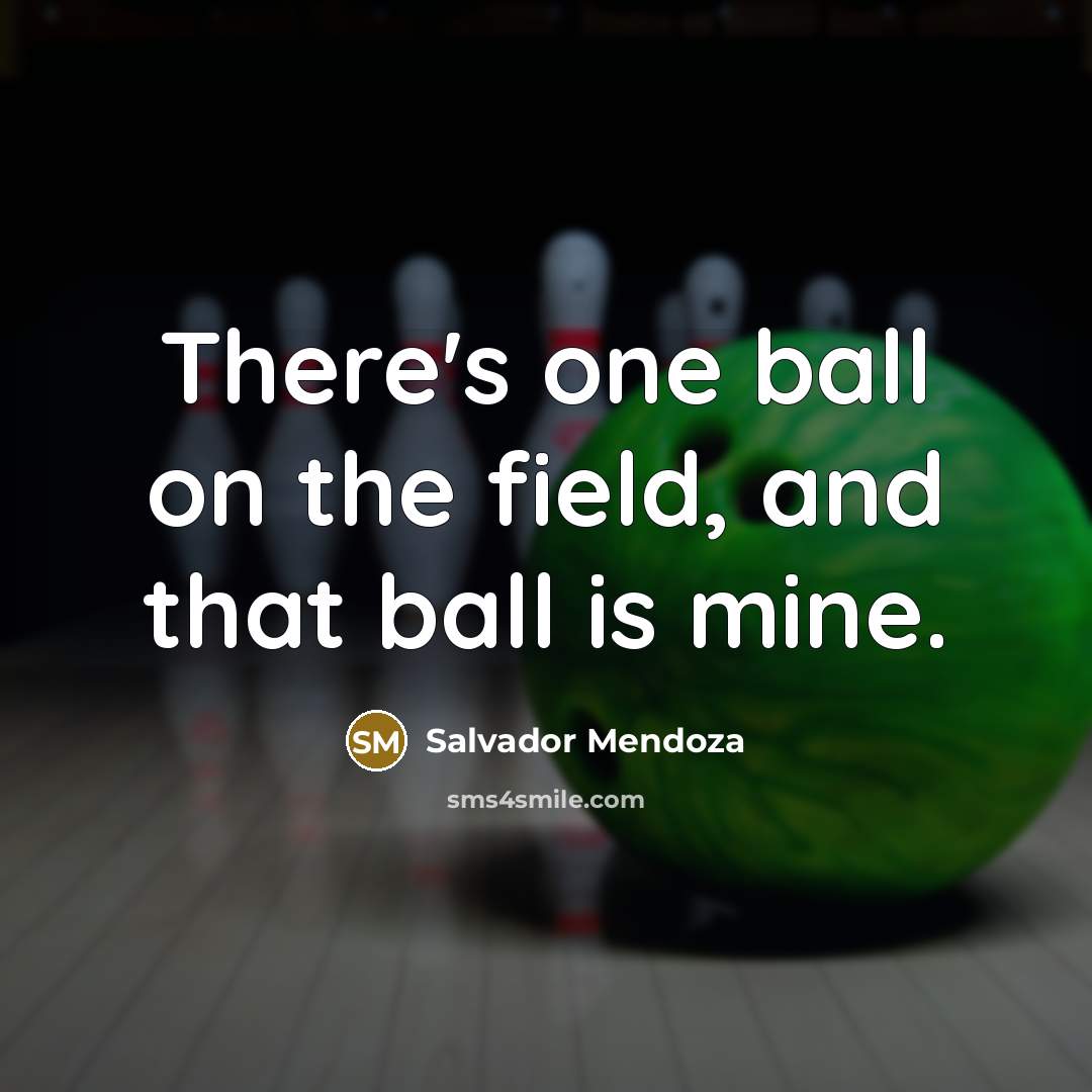 “There's one ball on the field, and that ball is mine.” quote by Salvador Mendoza