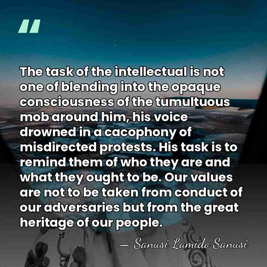 The task of the intellectual is not one of blending into the&hellip; - Sanusi Lamido Sanusi