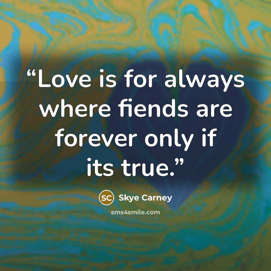 “Love is for always where fiends are forever only if its true.” quote by Skye Carney