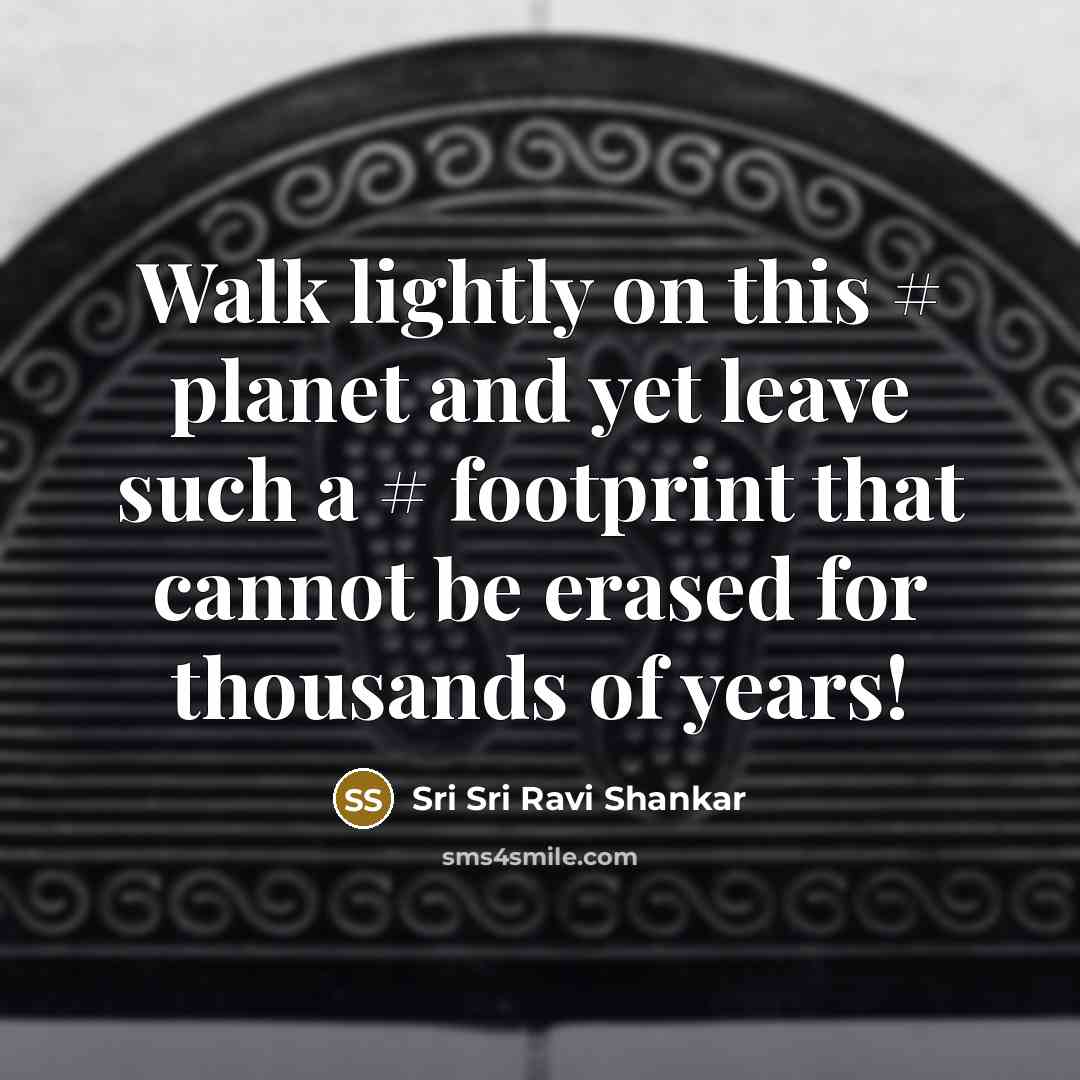 “Walk lightly on this # planet and yet leave such…” quote by Sri Sri Ravi Shankar