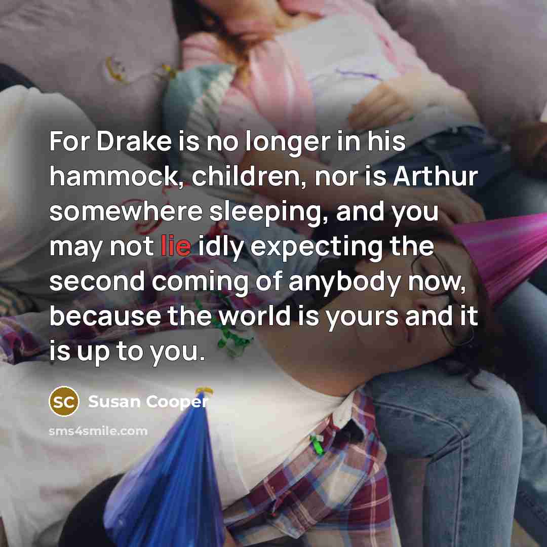 “For Drake is no longer in his hammock, children, nor…” quote by Susan Cooper