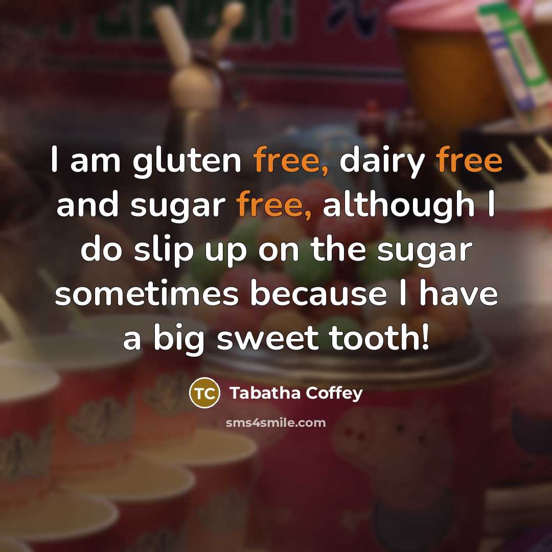 “I am gluten free, dairy free and sugar free, although…” quote by Tabatha Coffey