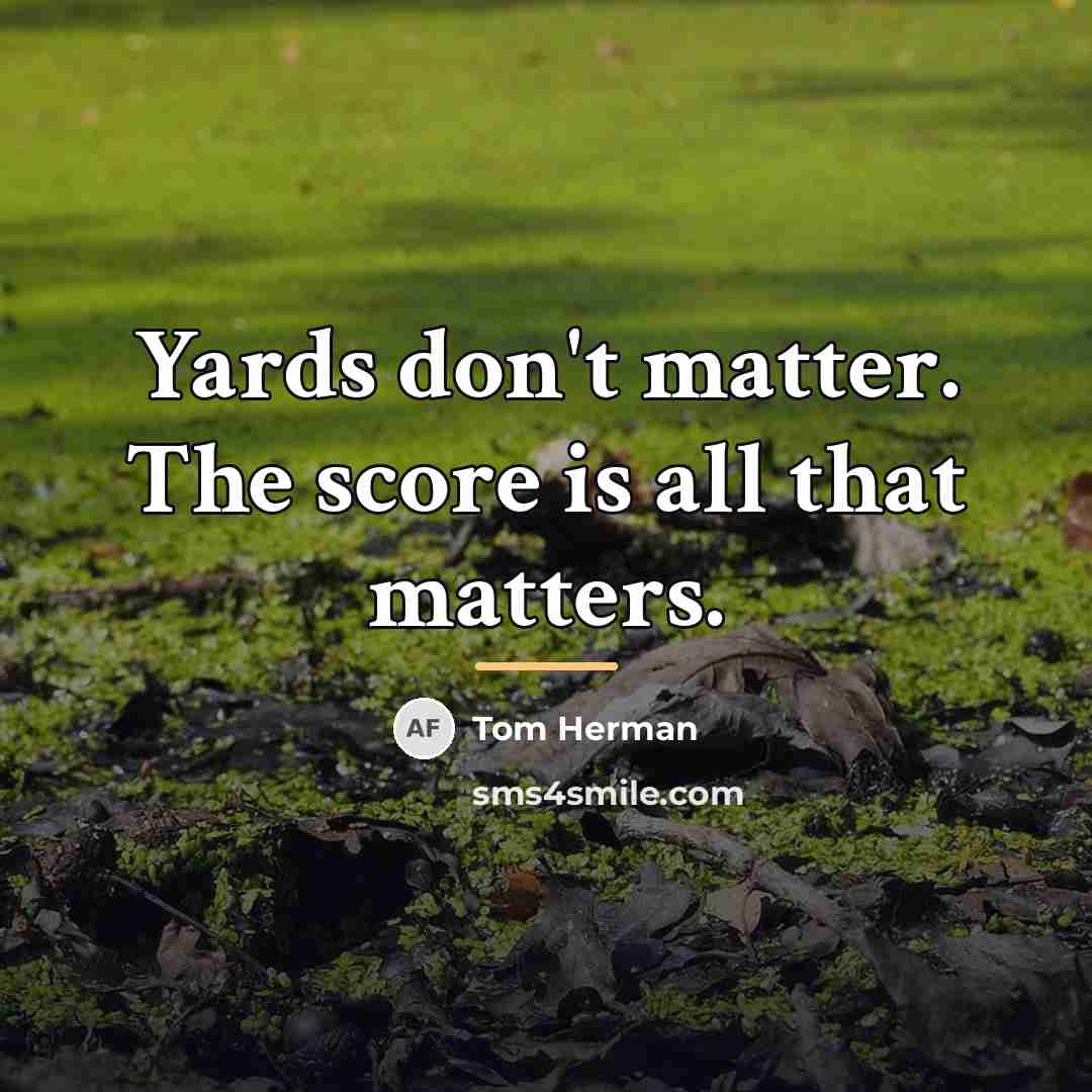 “Yards don't matter. The score is all that matters.…” quote by Tom Herman