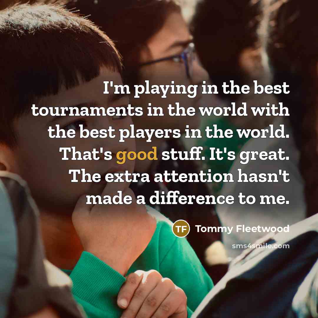 “I'm playing in the best tournaments in the world with…” quote by Tommy Fleetwood