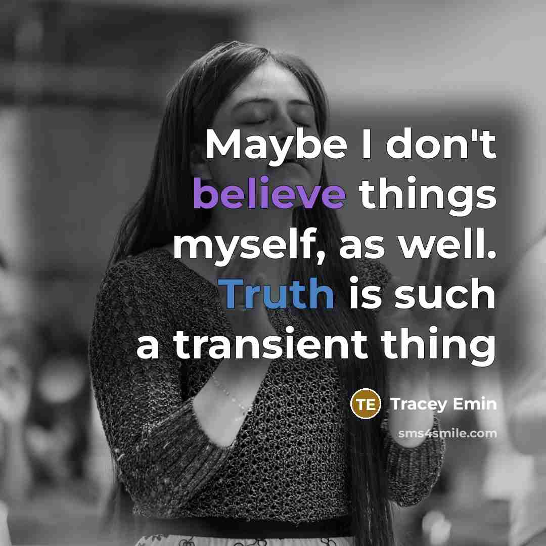 “Maybe I don't believe things myself, as well. Truth is…” quote by Tracey Emin