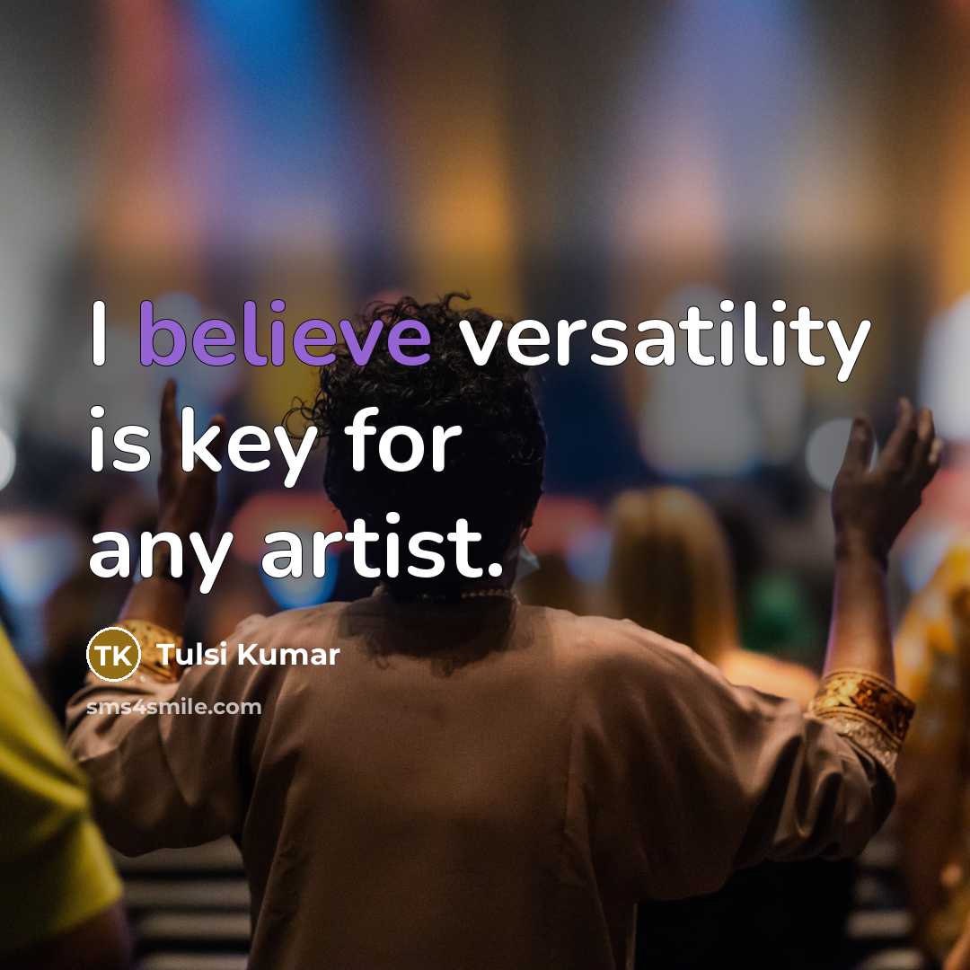 “I believe versatility is key for any artist.…” quote by Tulsi Kumar