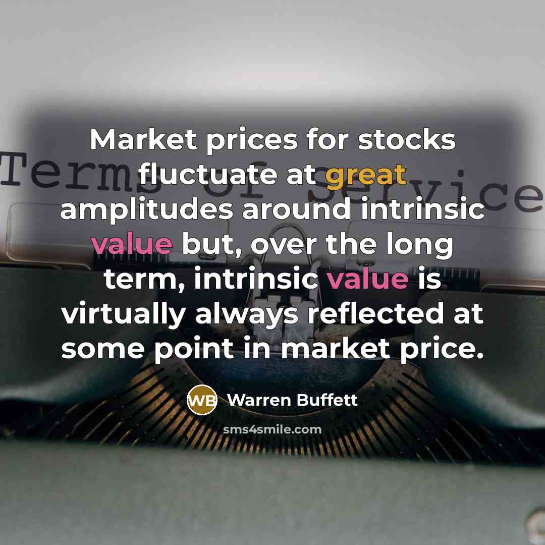 “Market prices for stocks fluctuate at great amplitudes around intrinsic value but, over the long term, intrinsic value is virtually always reflected at some point in market price.” quote by Warren Buffett