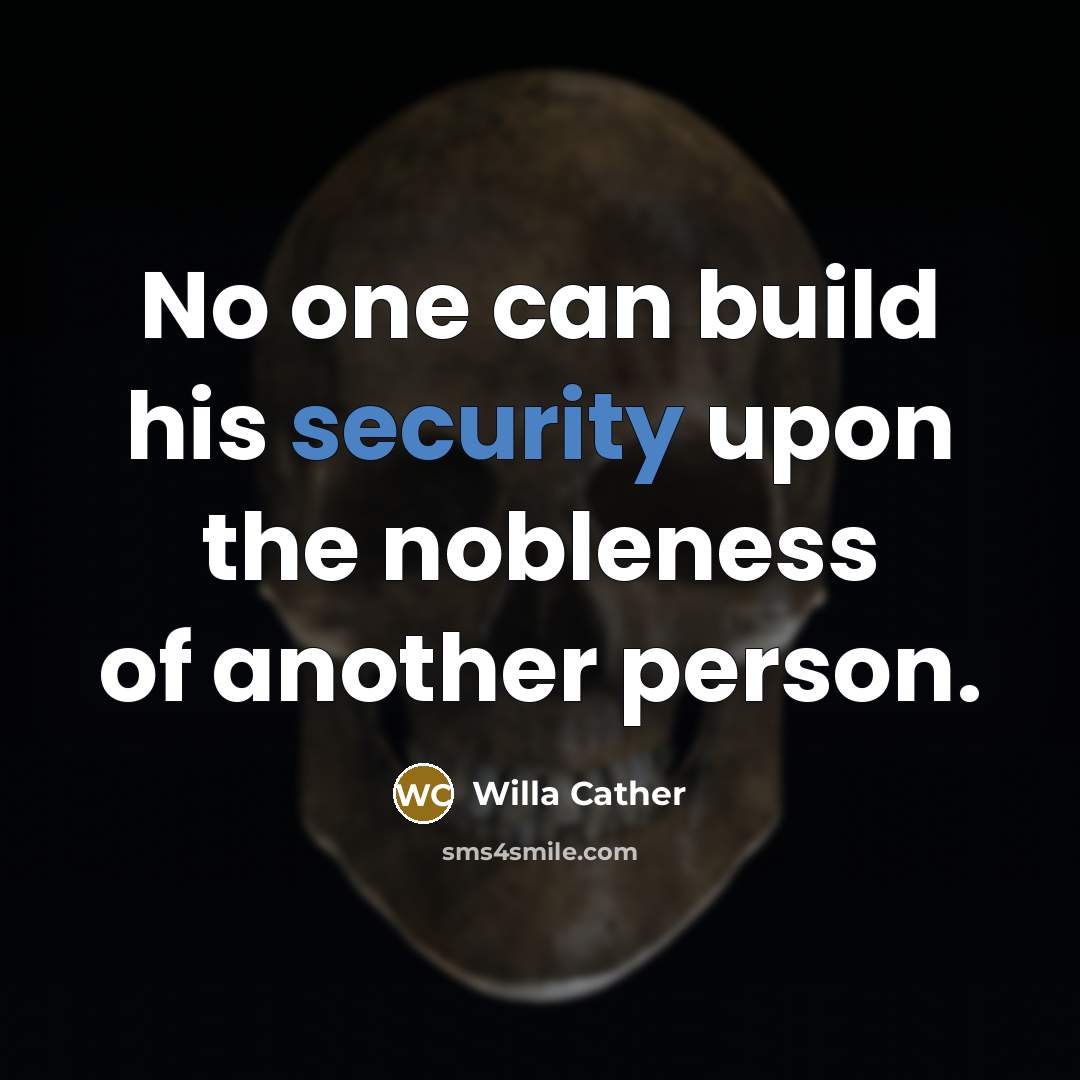 “No one can build his security upon the nobleness of…” quote by Willa Cather