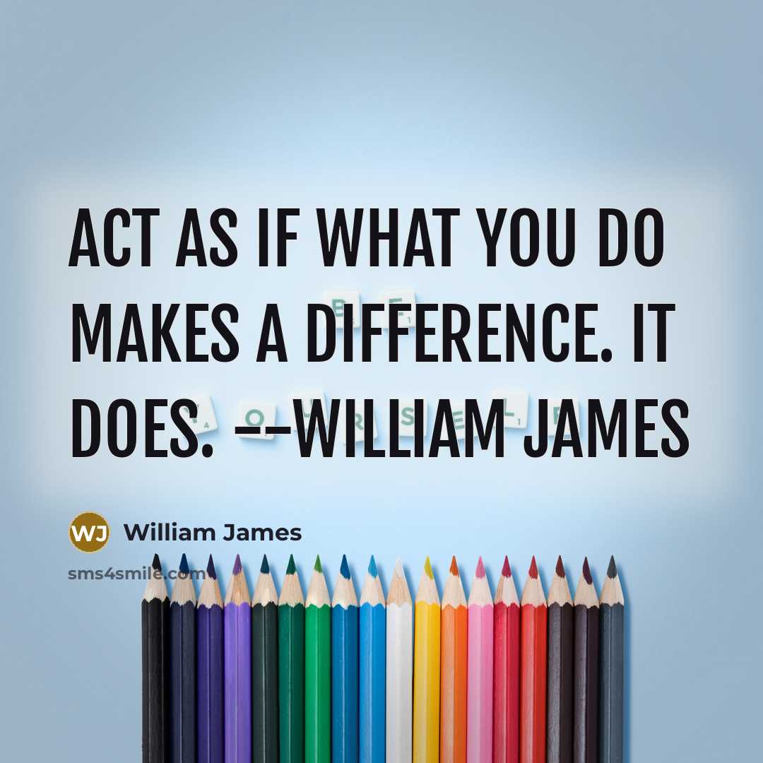 “Act as if what you do makes a difference. It does. --William James” quote by William James