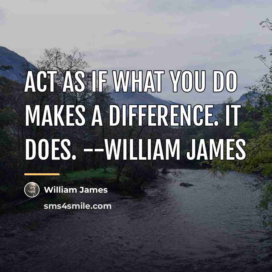 “Act as if what you do makes a difference. It…” quote by William James
