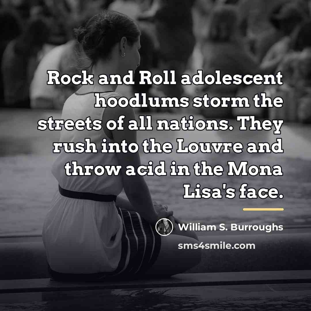 “Rock and Roll adolescent hoodlums storm the streets of all…” quote by William S. Burroughs