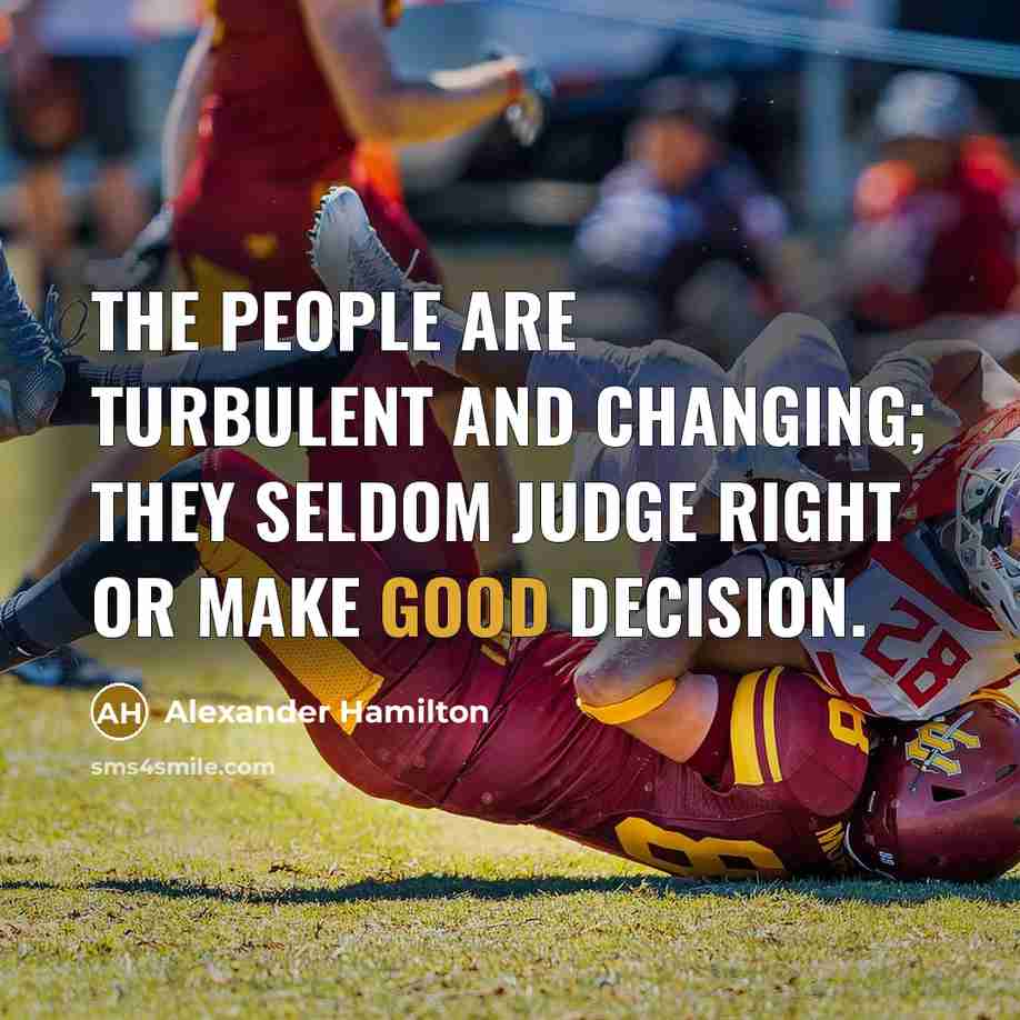“The people are turbulent and changing; they seldom judge right…” quote by Alexander Hamilton