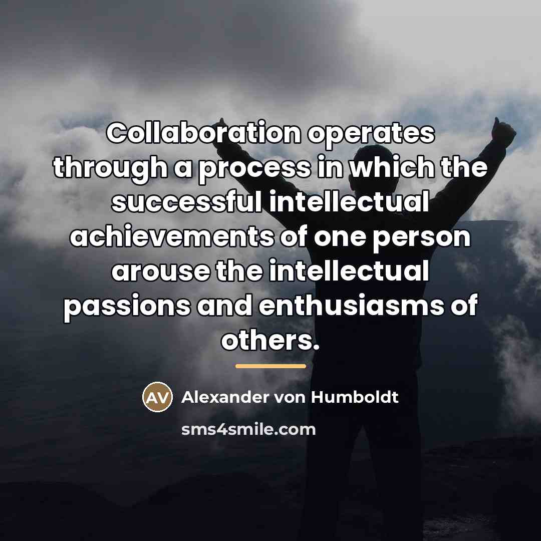 “Collaboration operates through a process in which the successful intellectual…” quote by Alexander von Humboldt
