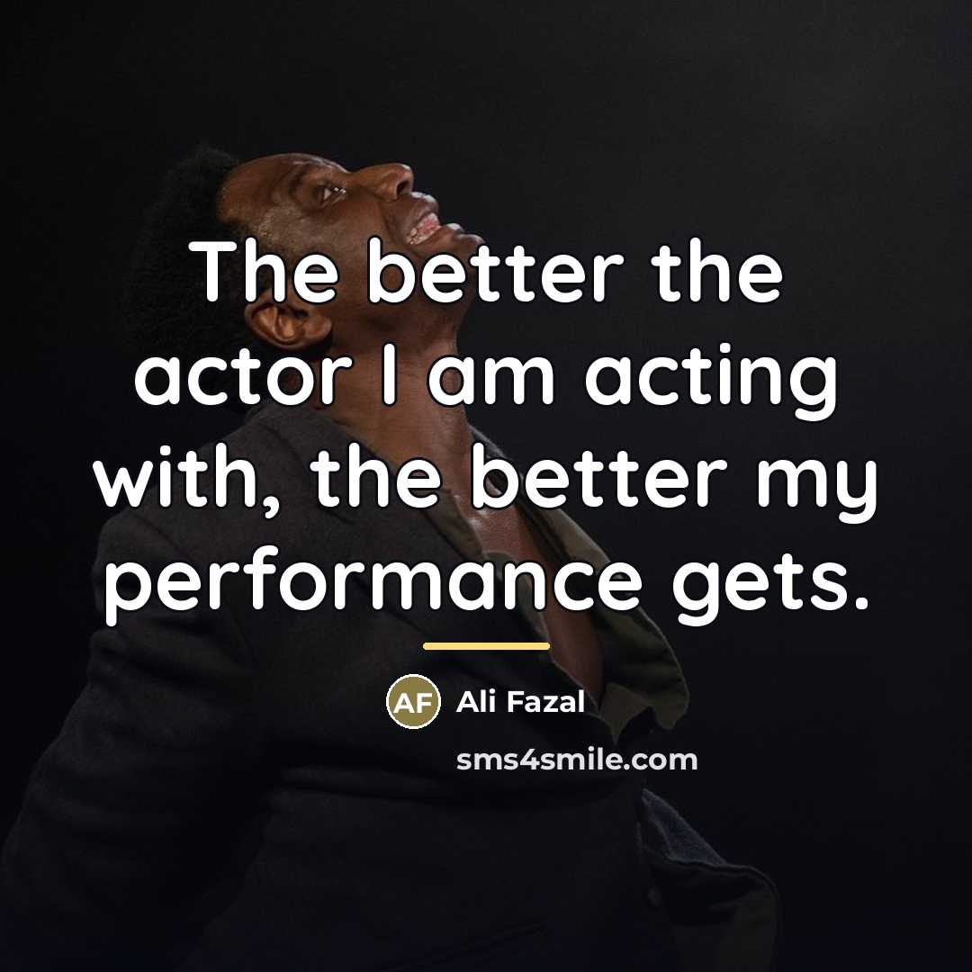 “The better the actor I am acting with, the better…” quote by Ali Fazal