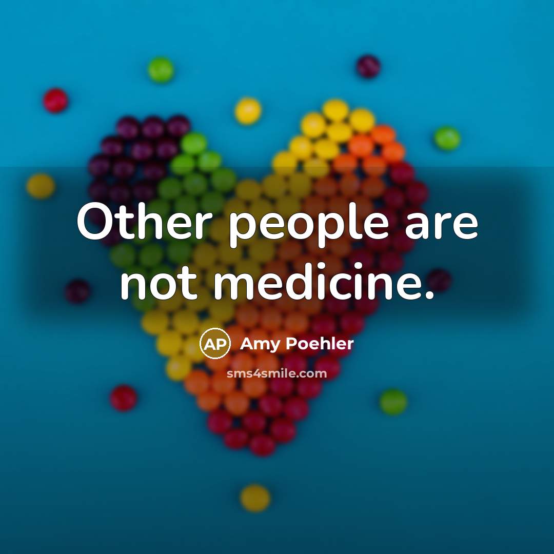 “Other people are not medicine.…” quote by Amy Poehler