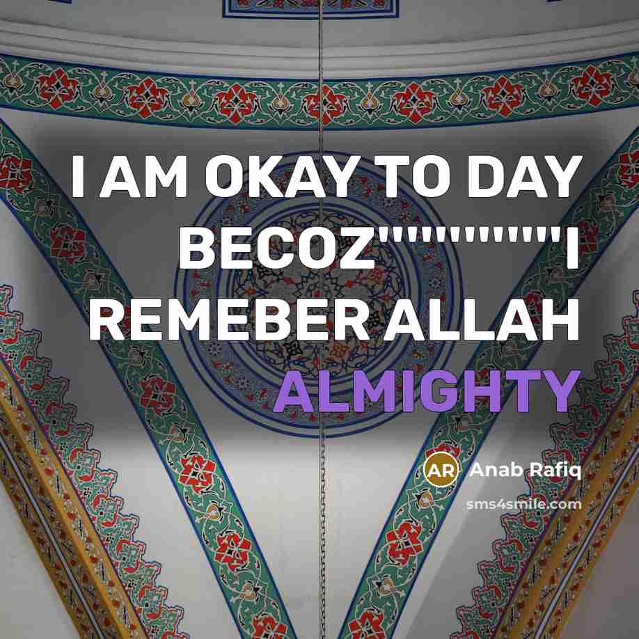 “I AM OKAY TO DAY BECOZ'''''''''''''I REMEBER ALLAH ALMIGHTY…” quote by ANAB RAFIQ