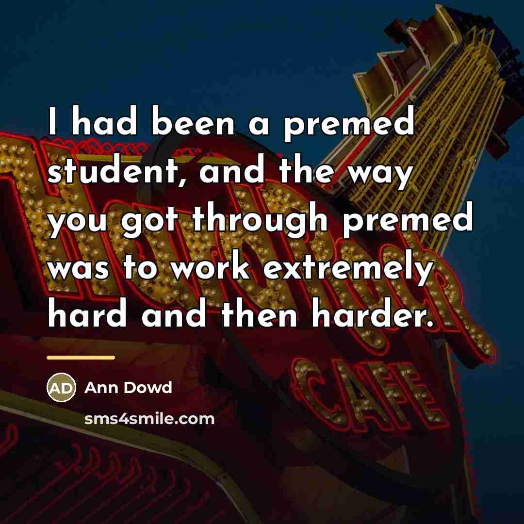 “I had been a premed student, and the way you…” quote by Ann Dowd