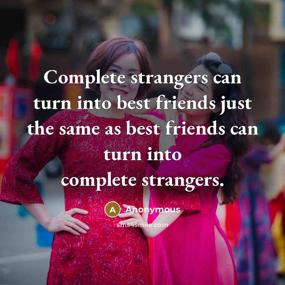“Complete strangers can turn into best friends just the same…” quote by Anonymous