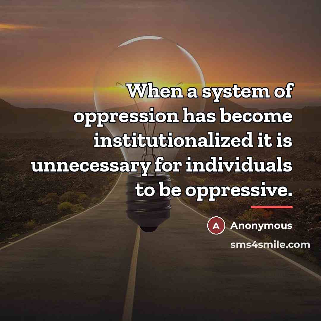 “When a system of oppression has become institutionalized it is…” quote by Anonymous