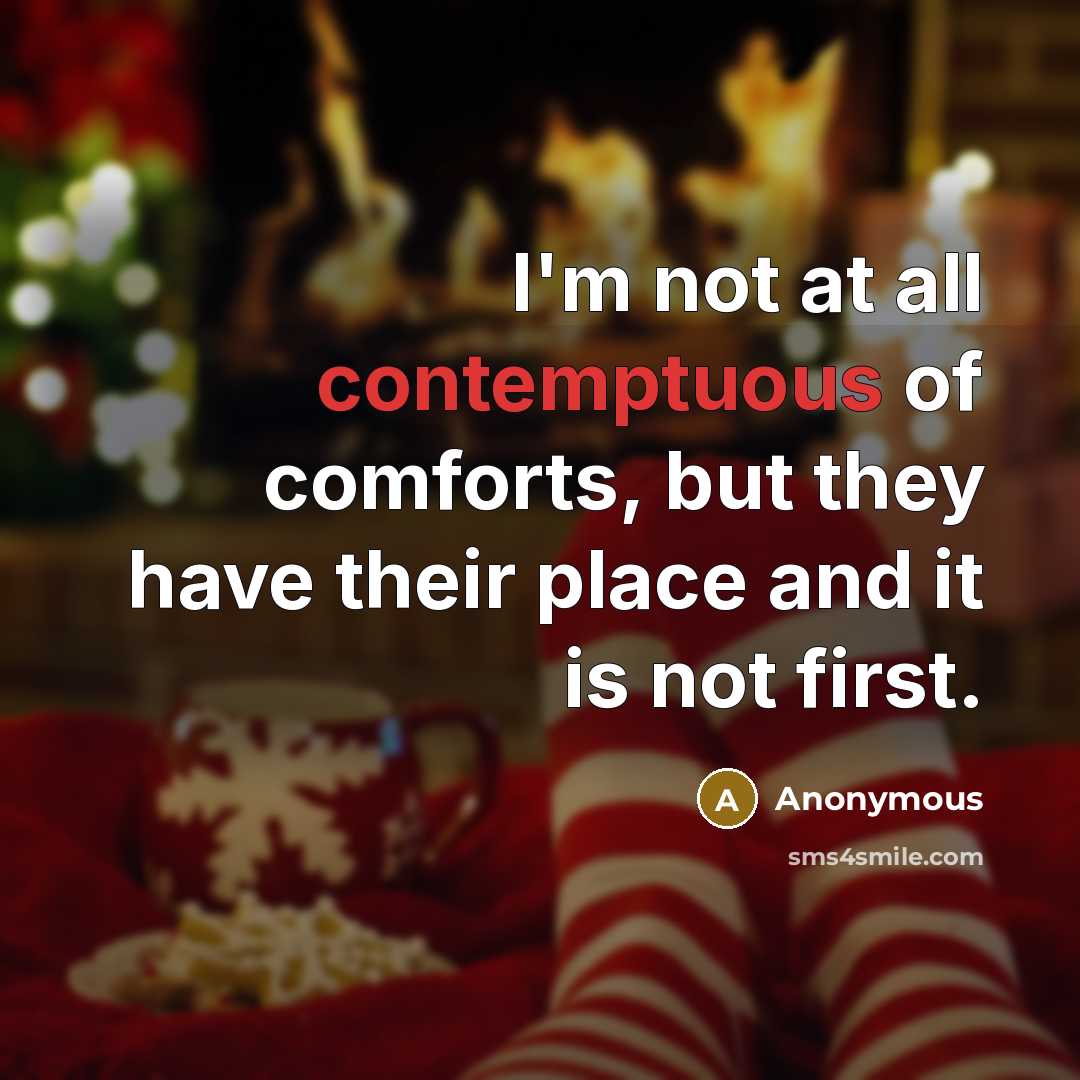 “I'm not at all contemptuous of comforts, but they have…” quote by Anonymous